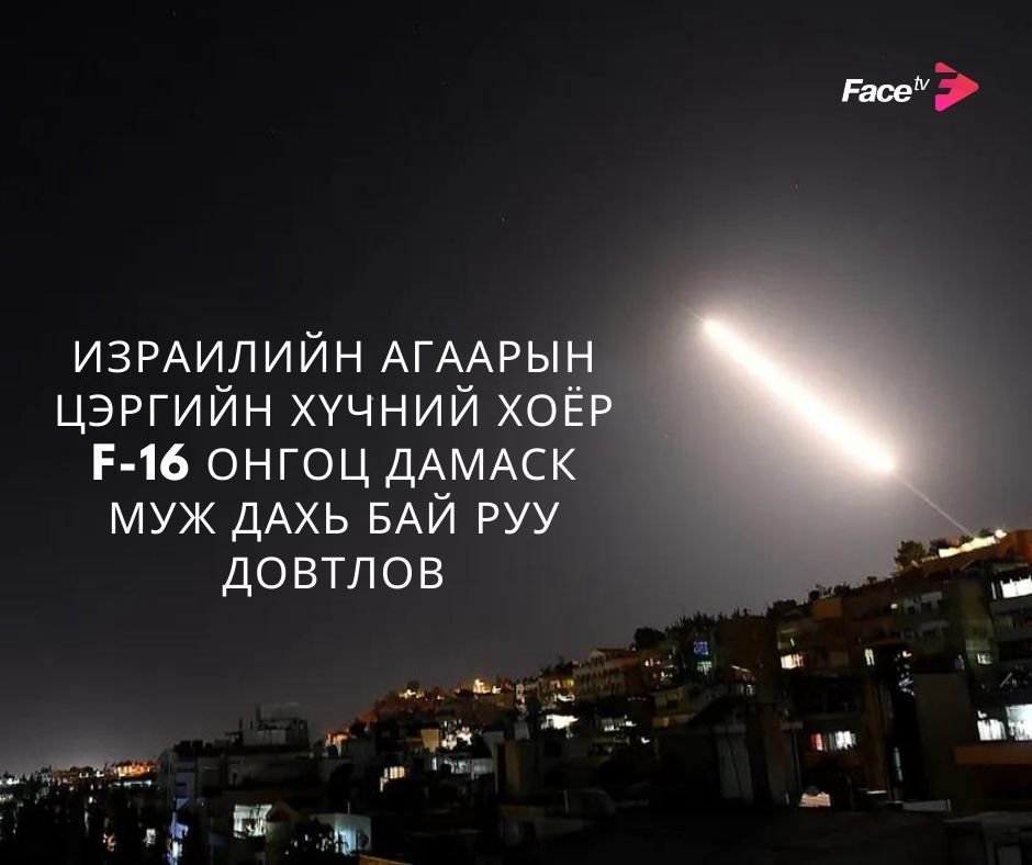 ИЗРАИЛИЙН АГААРЫН ЦЭРГИЙН ХҮЧНИЙ ХОЁР F-16 ОНГОЦ ДАМАСК МУЖ ДАХЬ БАЙ РУУ ДОВТЛОВ